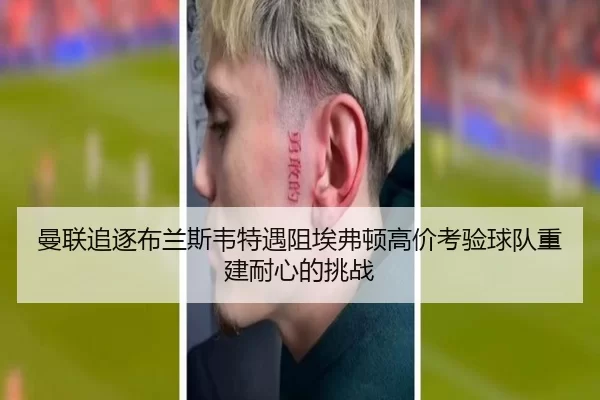 曼联追逐布兰斯韦特遇阻埃弗顿高价考验球队重建耐心的挑战